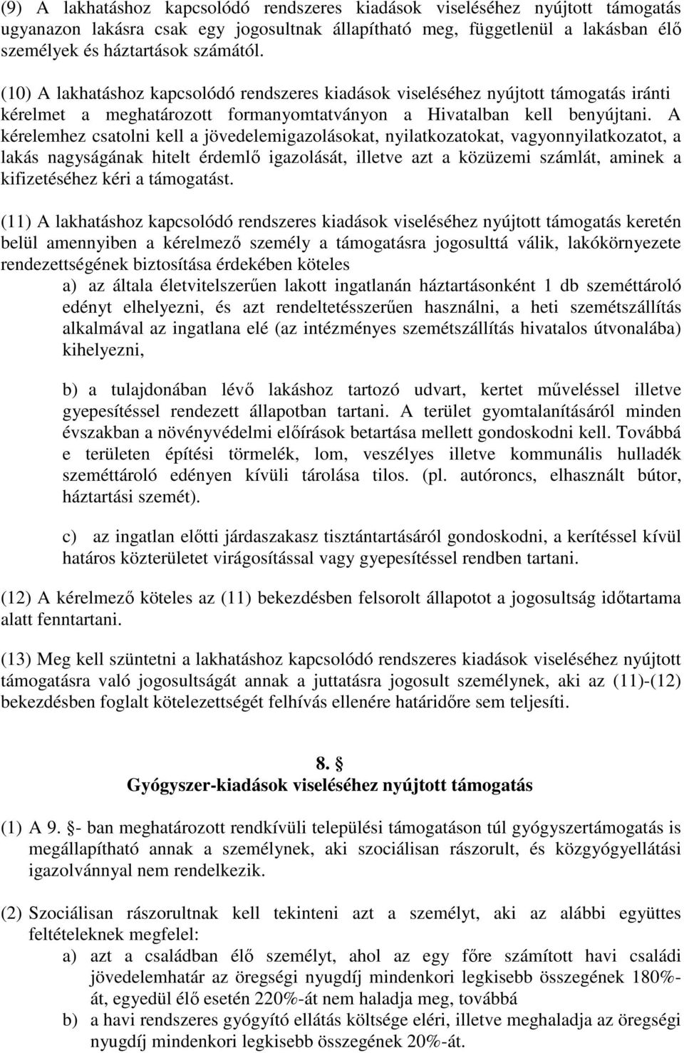 A kérelemhez csatolni kell a jövedelemigazolásokat, nyilatkozatokat, vagyonnyilatkozatot, a lakás nagyságának hitelt érdemlő igazolását, illetve azt a közüzemi számlát, aminek a kifizetéséhez kéri a