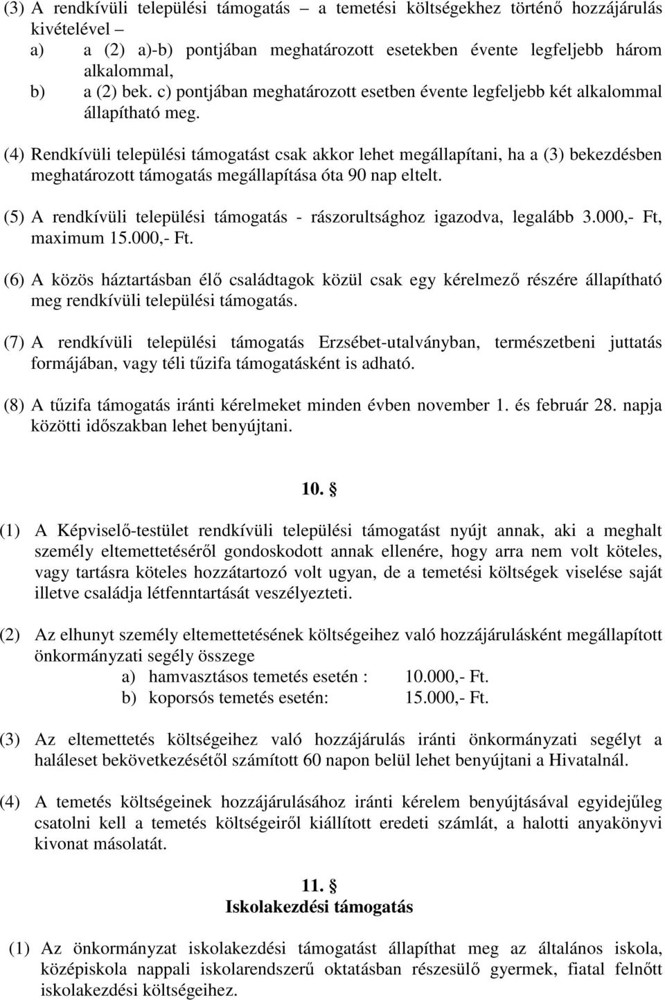 (4) Rendkívüli települési támogatást csak akkor lehet megállapítani, ha a (3) bekezdésben meghatározott támogatás megállapítása óta 90 nap eltelt.