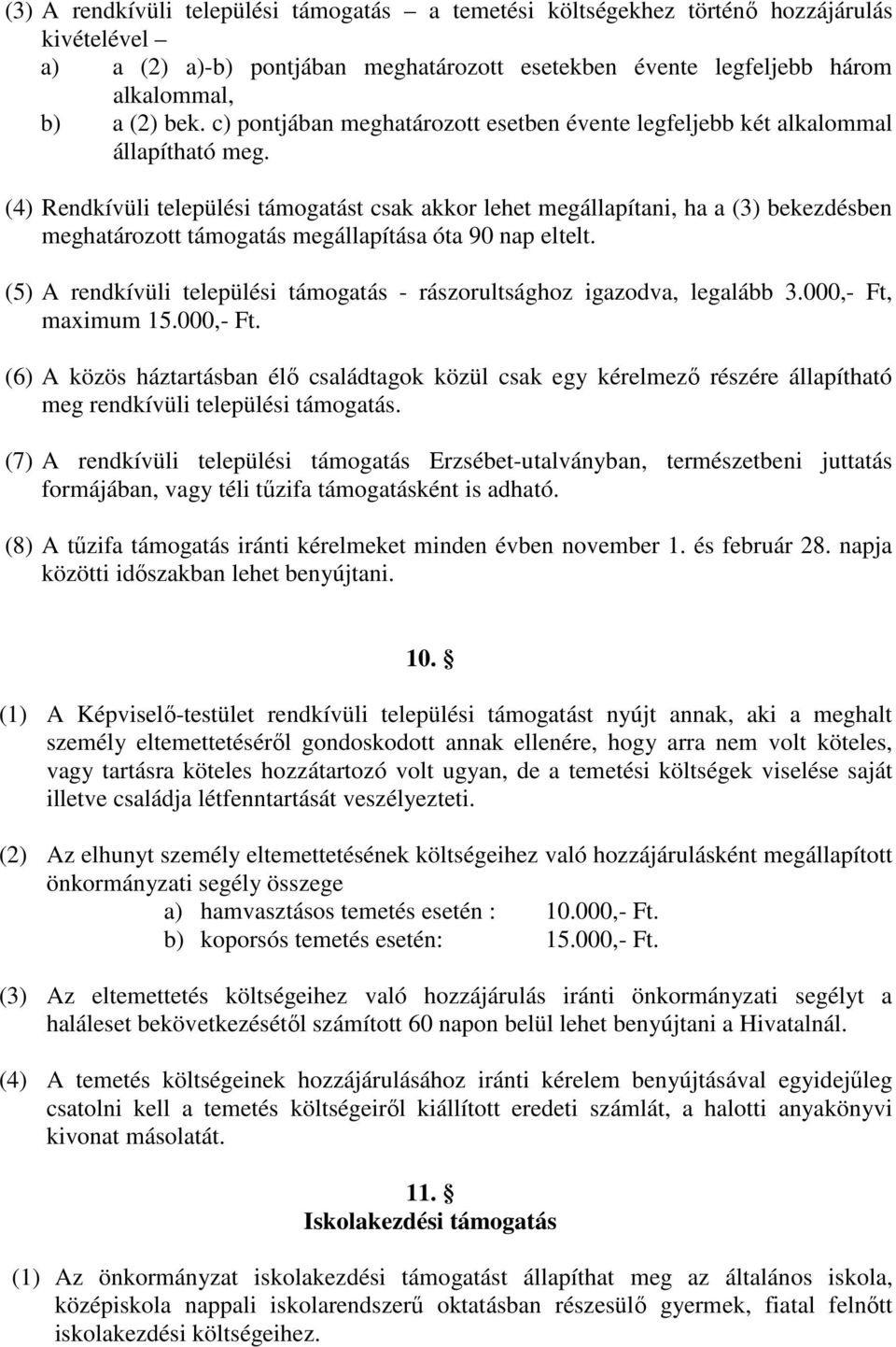 (4) Rendkívüli települési támogatást csak akkor lehet megállapítani, ha a (3) bekezdésben meghatározott támogatás megállapítása óta 90 nap eltelt.