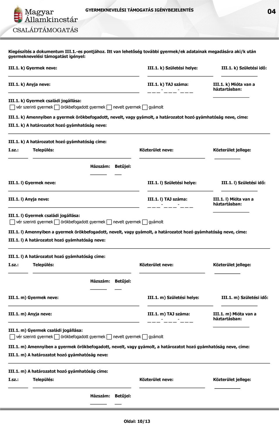 1. k) A határozatot hozó gyámhatóság neve: III.1. k) A határozatot hozó gyámhatóság címe: III.1. l) Gyermek neve: III.1. l) Születési helye: III.1. l) Születési idő: III.1. l) Anyja neve: III.1. l) TAJ száma: III.