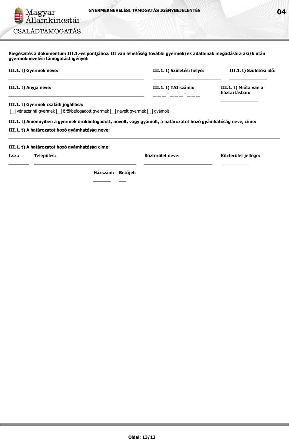 1. t) Születési idő: III.1. t) Anyja neve: III.1. t) TAJ száma: III.1. t) Mióta van a III.1. t) Gyermek családi jogállása: III.1. t) Amennyiben a gyermek örökbefogadott, nevelt, vagy gyámolt, a határozatot hozó gyámhatóság neve, címe: III.
