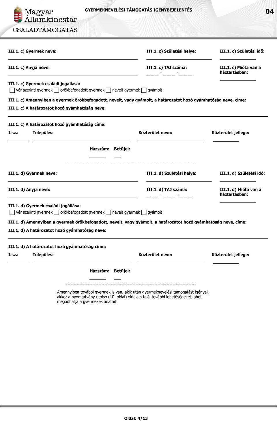 1. d) Születési helye: III.1. d) Születési idő: III.1. d) Anyja neve: III.1. d) TAJ száma: III.1. d) Mióta van a III.1. d) Gyermek családi jogállása: III.1. d) Amennyiben a gyermek örökbefogadott, nevelt, vagy gyámolt, a határozatot hozó gyámhatóság neve, címe: III.
