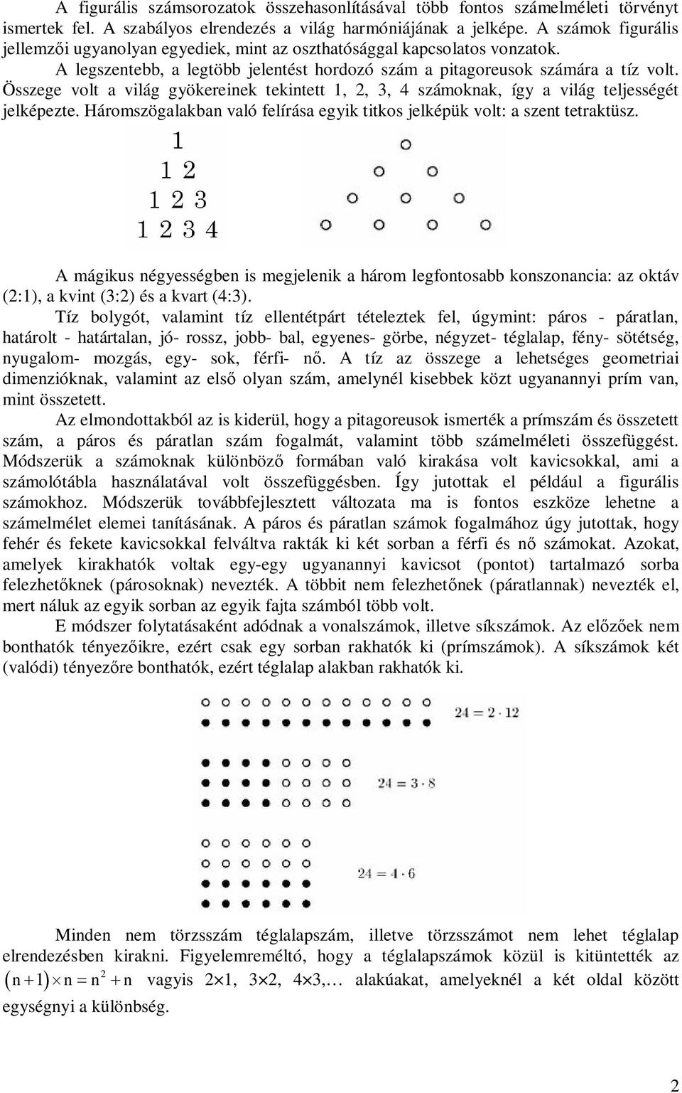 Összege volt a világ gyökereinek tekintett 1,, 3, 4 számoknak, így a világ teljességét jelképezte. Háromszögalakban való felírása egyik titkos jelképük volt: a szent tetraktüsz.