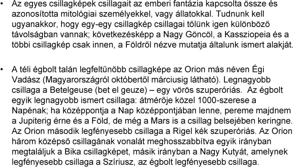 mutatja általunk ismert alakját. A téli égbolt talán legfeltűnőbb csillagképe az Orion más néven Égi Vadász (Magyarországról októbertől márciusig látható).