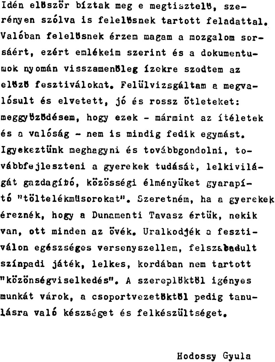 Felülvizsgáltam a megvalósult és elvetett, jó és rossz ötleteket: meggyőződésem, hogy ezek - mármint az ítéletek és a valóság - nem is mindig fedik egymást.