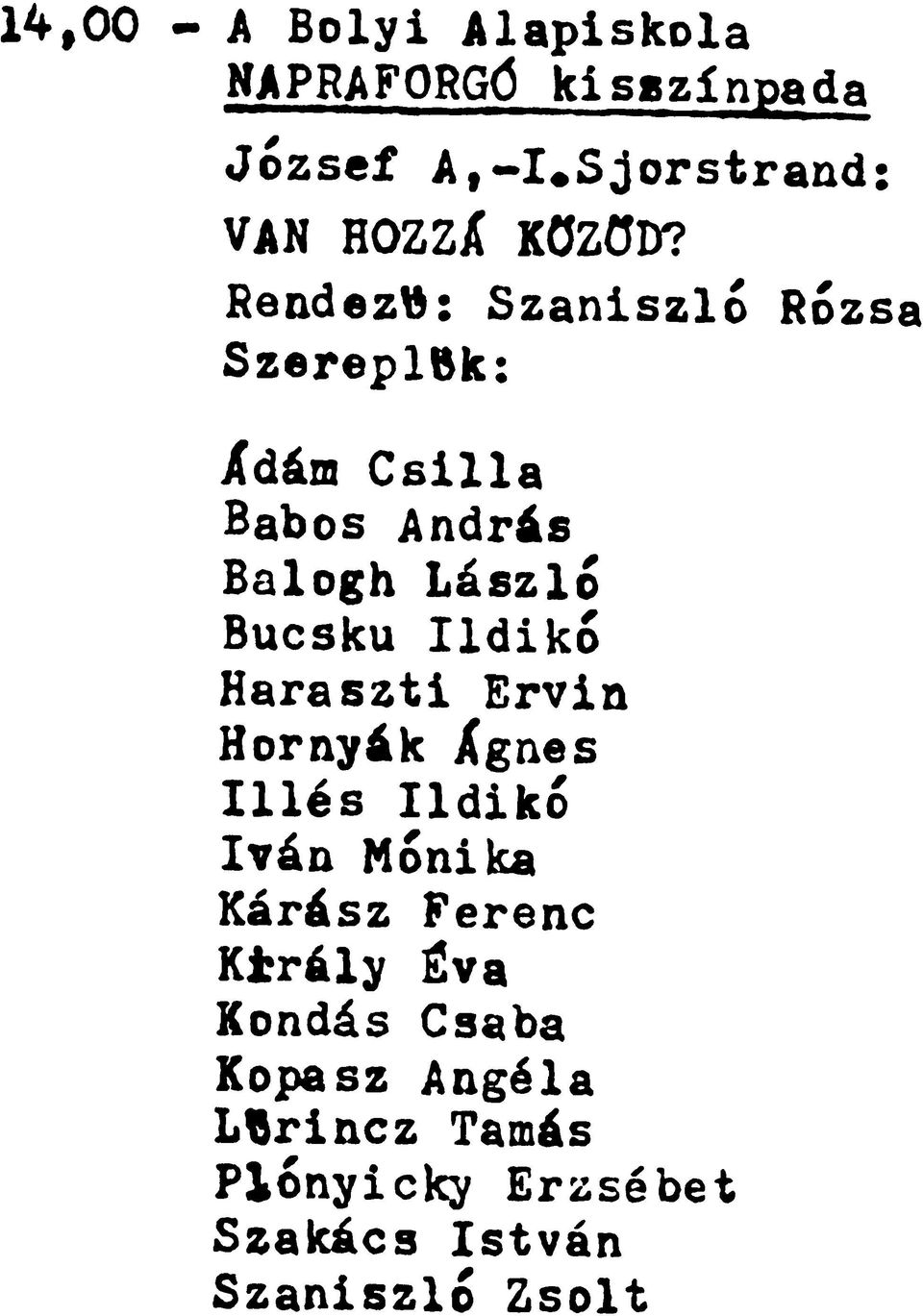 Rendező: Szaniszló Rózsa Szereplők: Ádám Csilla Babos András Balogh László Bucsku