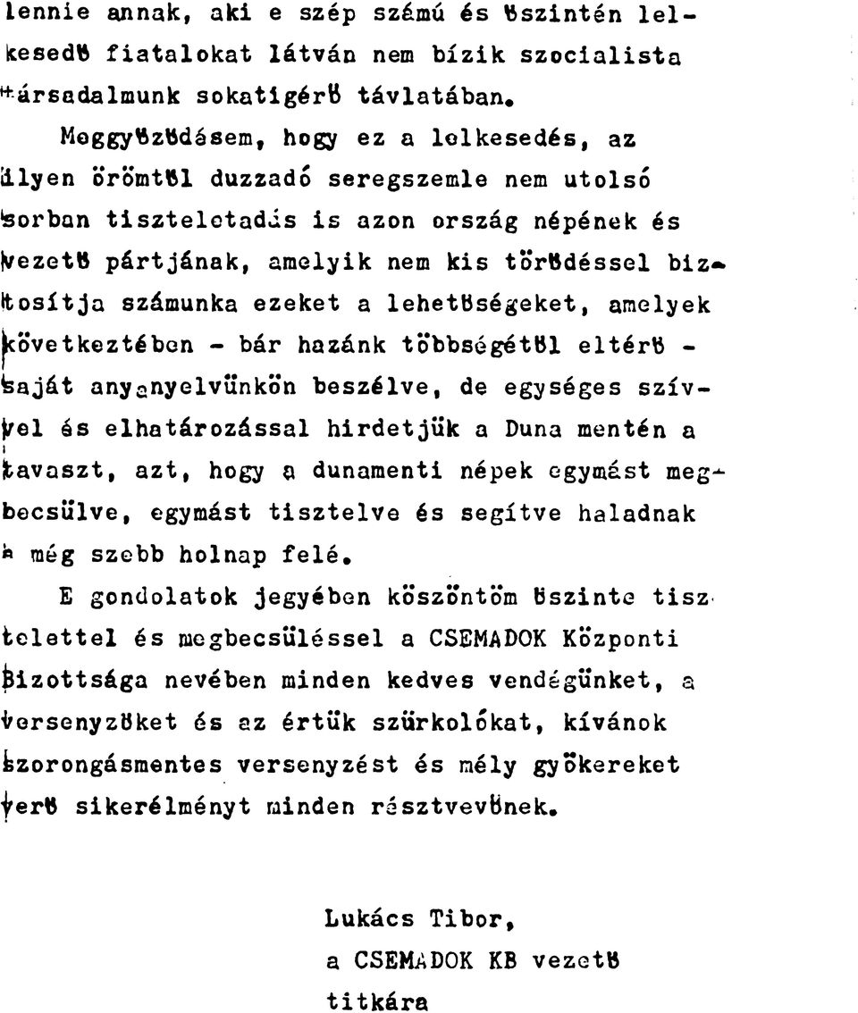 ezeket a lehetőségeket, amelyek következtében - bár hazánk többségétől eltérő - baját anyanyelvünkön beszélve, de egységes szívvel ás elhatározással hirdetjük a Duna mentén a tavaszt, azt, hogy a