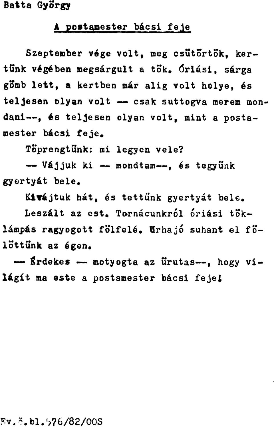 postamester bácsi feje. Töprengtünk: mi legyen vele? Vájjuk ki mondtam, és tegyünk gyertyát bele, Kivájtuk hát, és tettünk gyertyát bele.