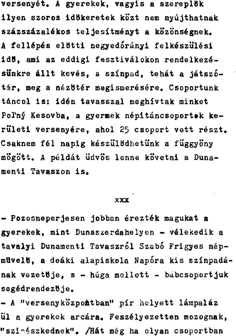 Csoportunk táncol is: idén tavasszal meghívtak minket Poľný Kesovba, a gyermek népitáncsoportok kerületi versenyére, ahol 25 csoport vett részt. Csaknem fél napig készülődhetünk a függöny mögött.