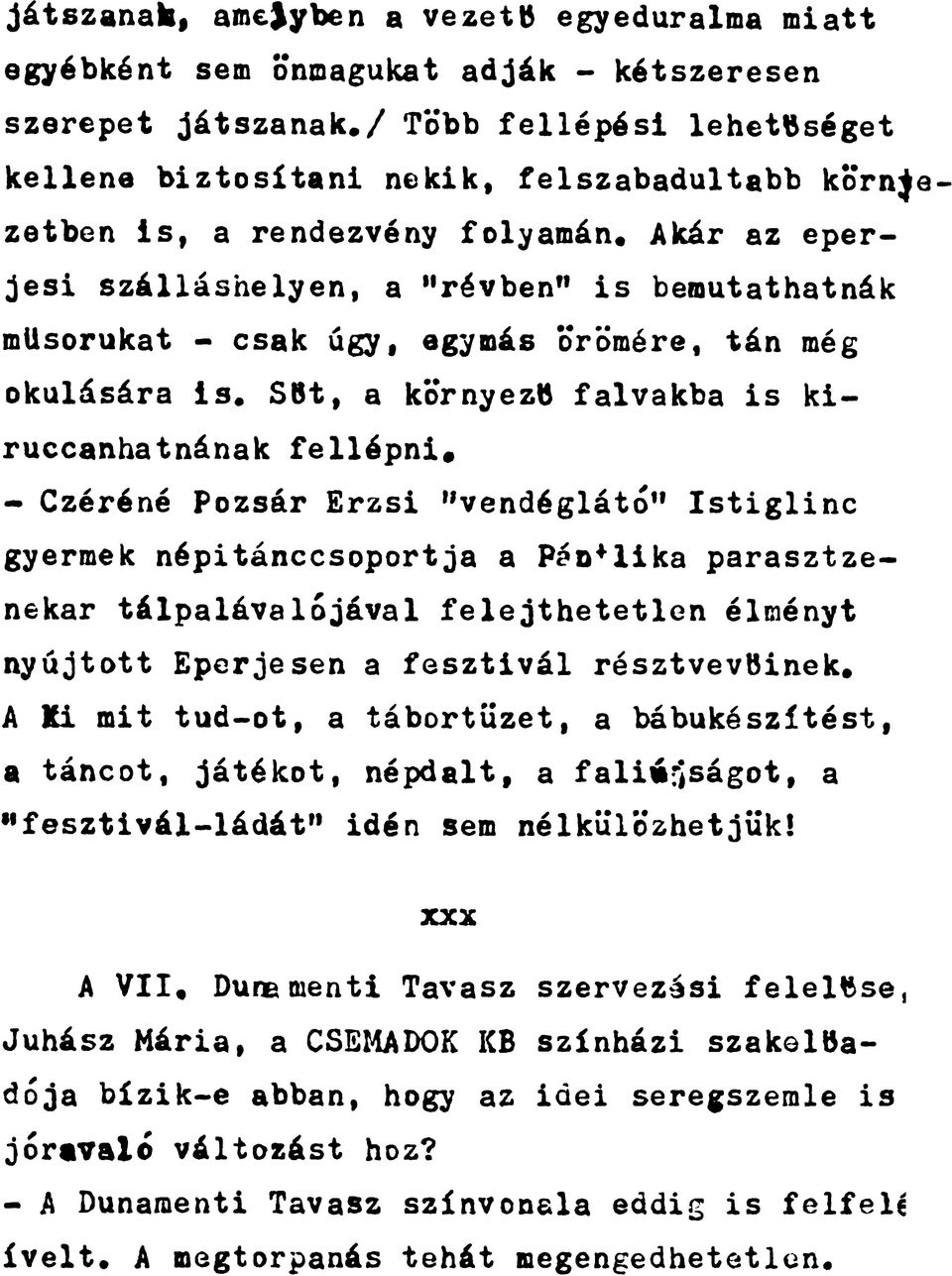 Akár az eperjesi szálláshelyen, a "révben" is bemutathatnák műsorukat - csak úgy, egymás örömére, tán még okulására is. Sőt, a környező falvakba is kiruccanhatnának fellépni.