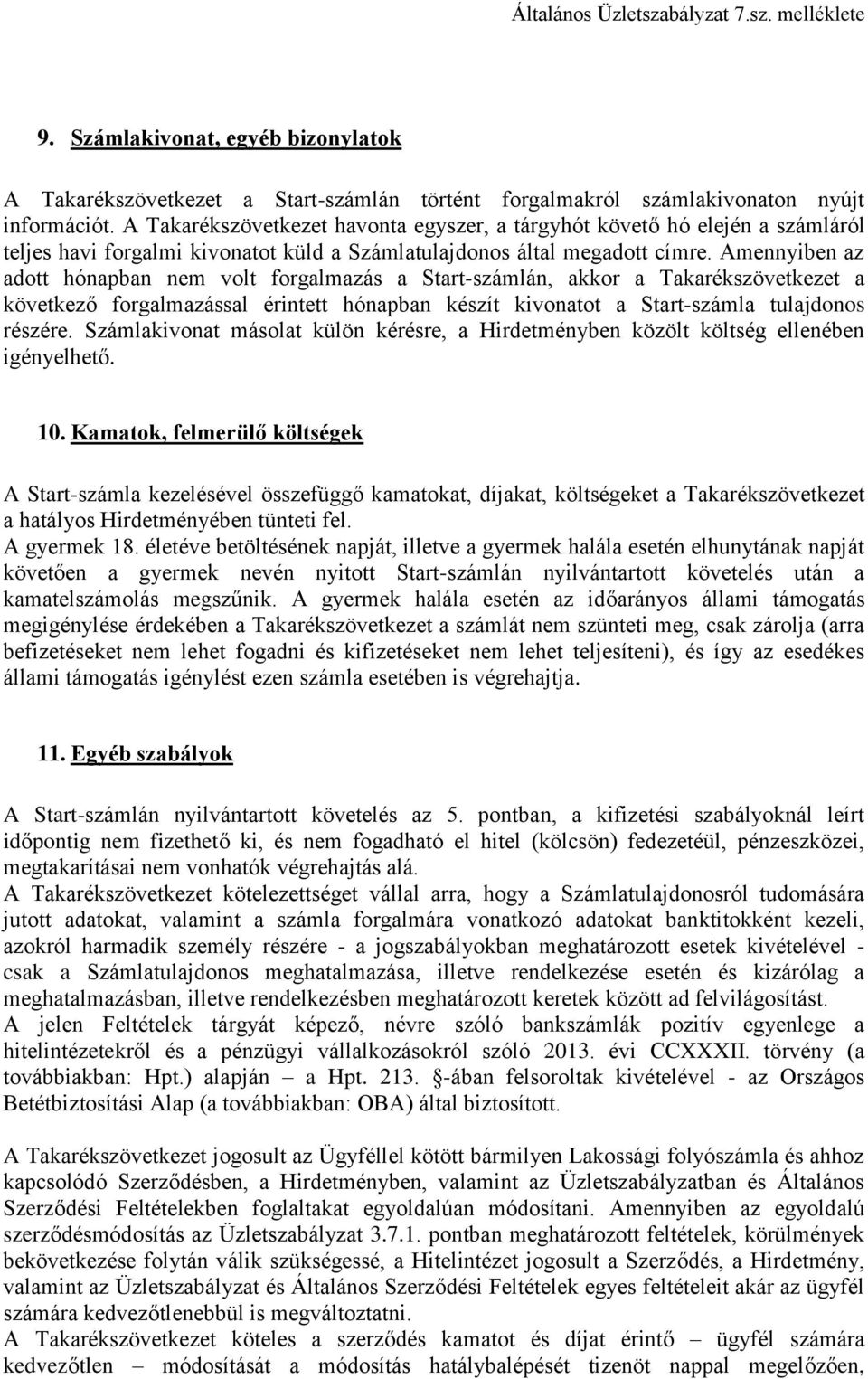 Amennyiben az adott hónapban nem volt forgalmazás a Start-számlán, akkor a Takarékszövetkezet a következő forgalmazással érintett hónapban készít kivonatot a Start-számla tulajdonos részére.