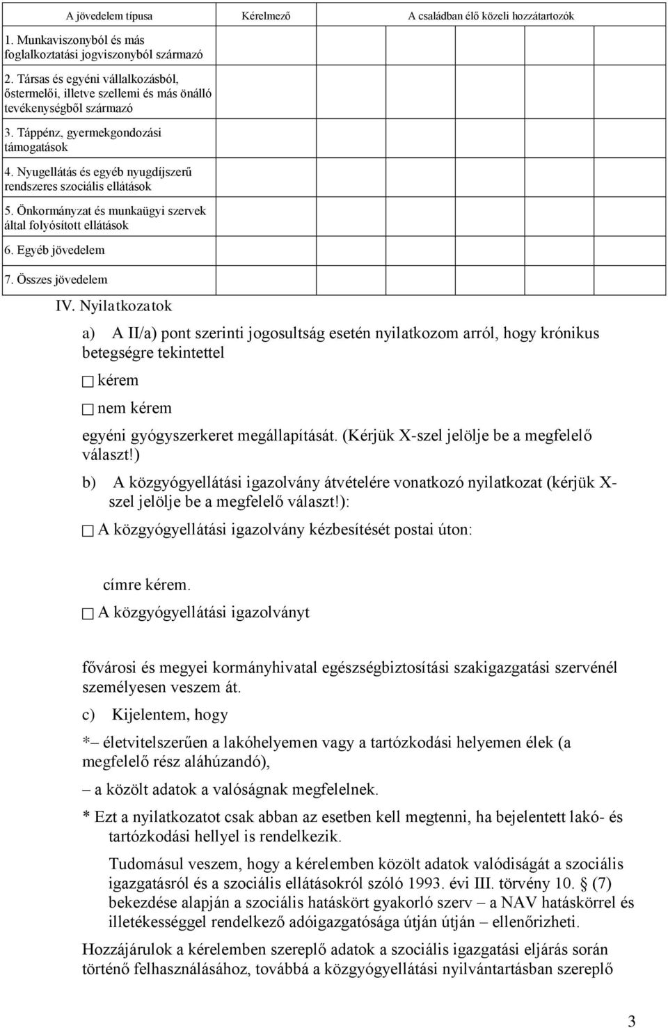 Nyugellátás és egyéb nyugdíjszerű rendszeres szociális ellátások 5. Önkormányzat és munkaügyi szervek által folyósított ellátások 6. Egyéb jövedelem 7. Összes jövedelem IV.