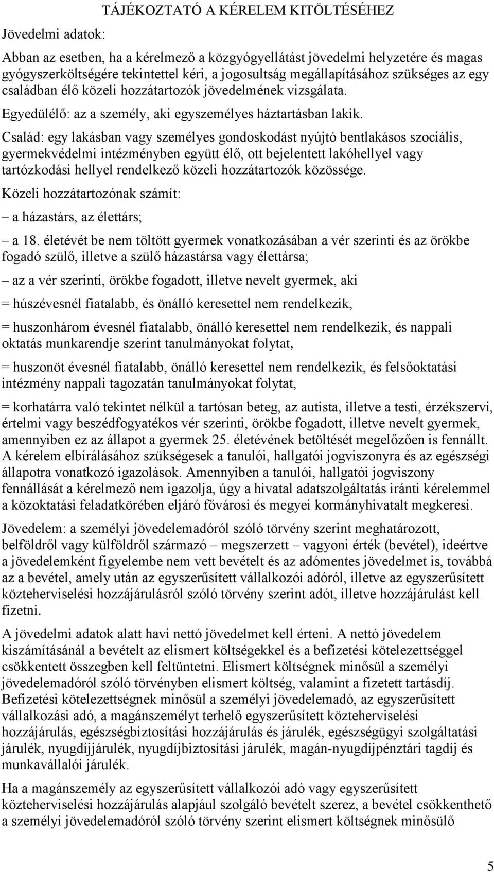 Család: egy lakásban vagy személyes gondoskodást nyújtó bentlakásos szociális, gyermekvédelmi intézményben együtt élő, ott bejelentett lakóhellyel vagy tartózkodási hellyel rendelkező közeli