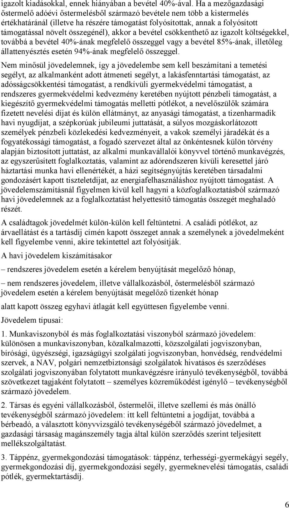 összegénél), akkor a bevétel csökkenthető az igazolt költségekkel, továbbá a bevétel 40%-ának megfelelő összeggel vagy a bevétel 85%-ának, illetőleg állattenyésztés esetén 94%-ának megfelelő