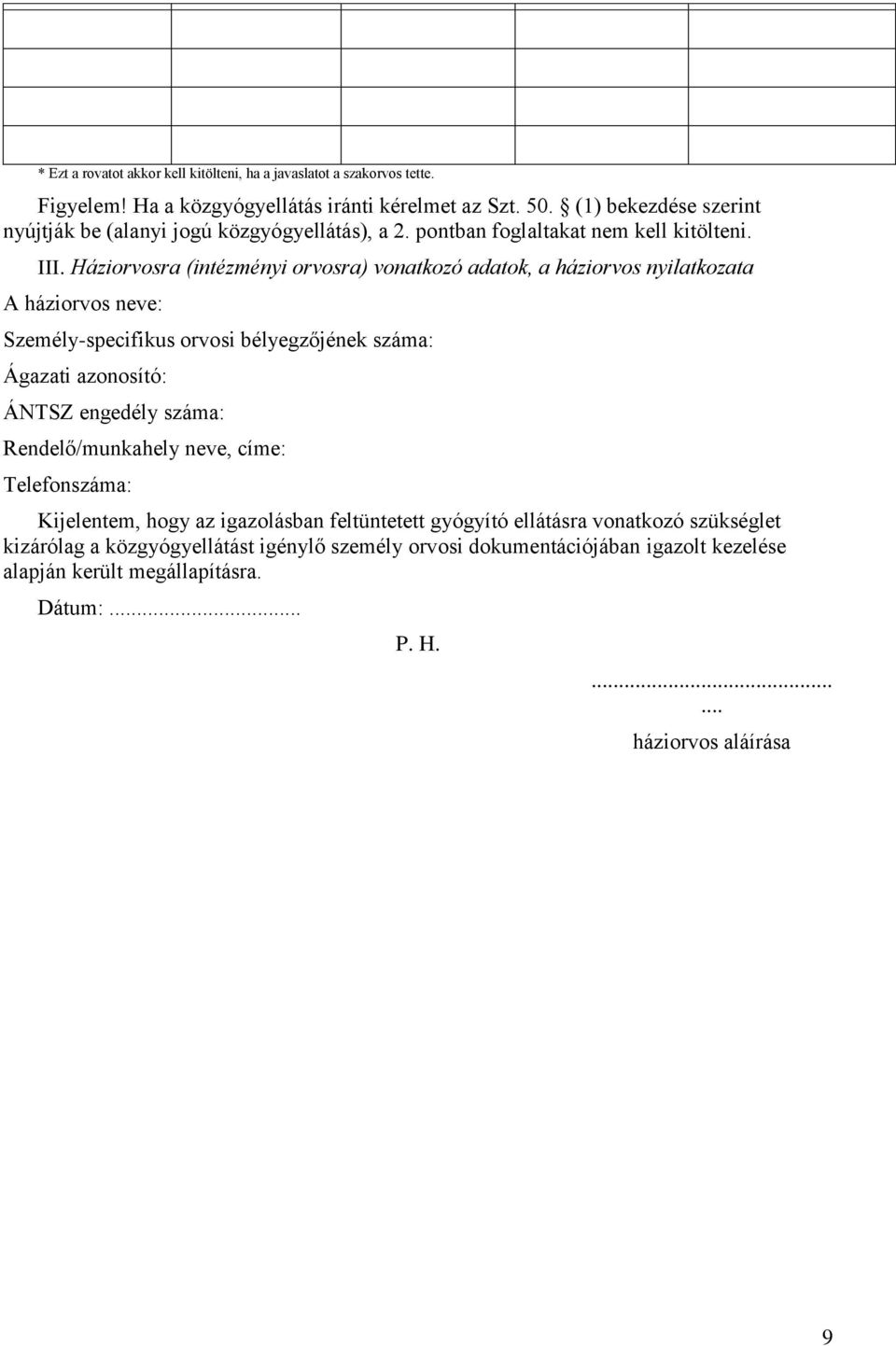 Háziorvosra (intézményi orvosra) vonatkozó adatok, a háziorvos nyilatkozata A háziorvos neve: Személy-specifikus orvosi bélyegzőjének száma: Ágazati azonosító: ÁNTSZ engedély száma: Rendelő/munkahely