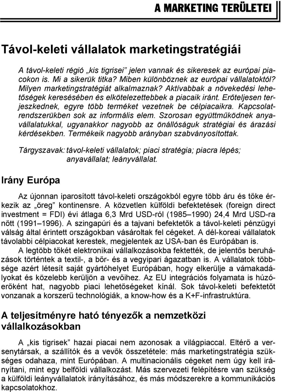 Erőteljesen terjeszkednek, egyre több terméket vezetnek be célpiacaikra. Kapcsolatrendszerükben sok az informális elem.