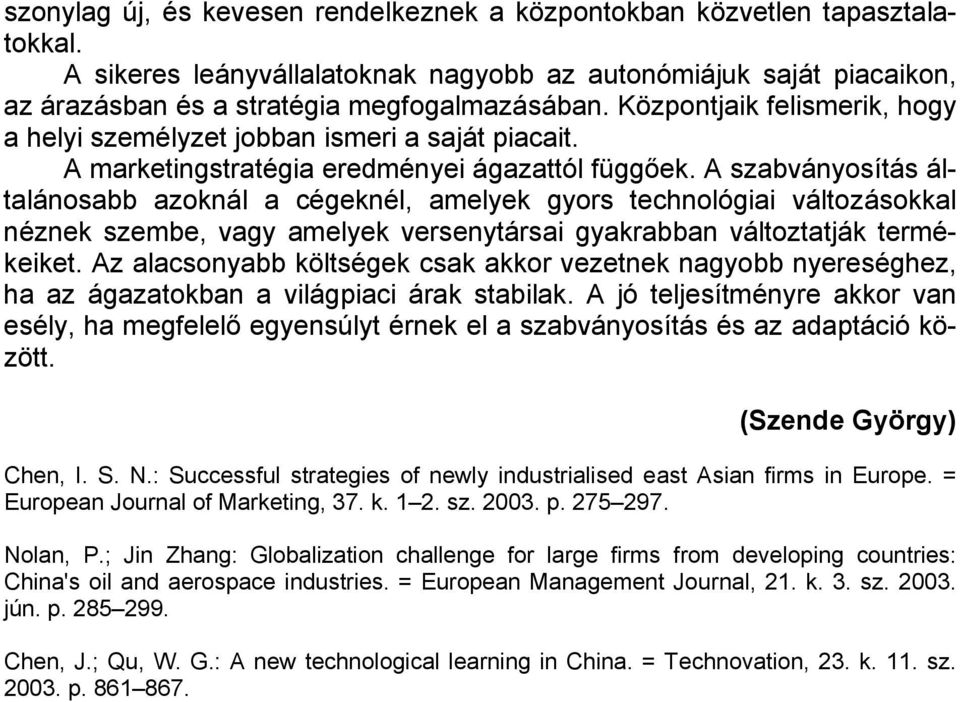 A szabványosítás általánosabb azoknál a cégeknél, amelyek gyors technológiai változásokkal néznek szembe, vagy amelyek versenytársai gyakrabban változtatják termékeiket.