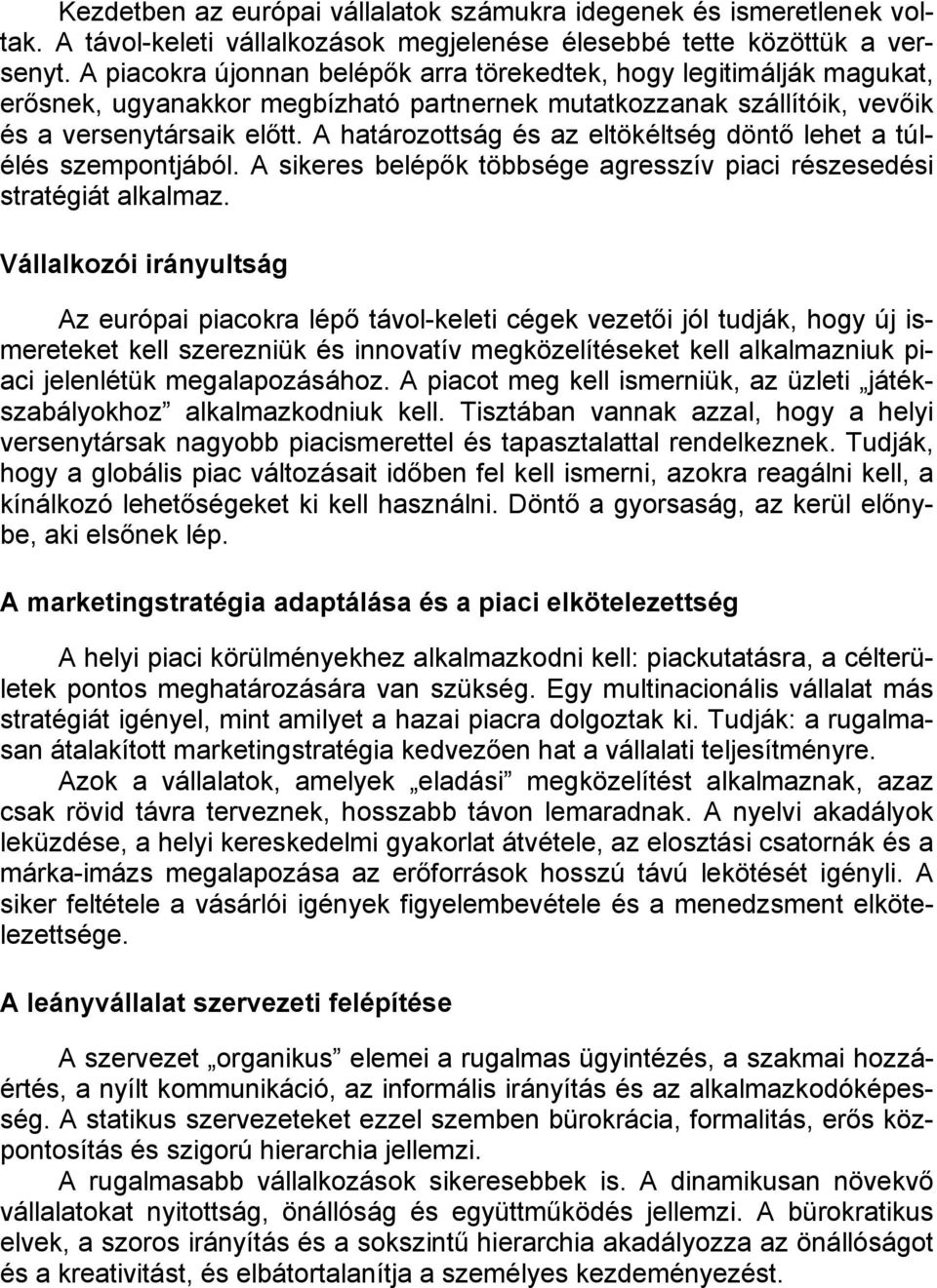 A határozottság és az eltökéltség döntő lehet a túlélés szempontjából. A sikeres belépők többsége agresszív piaci részesedési stratégiát alkalmaz.