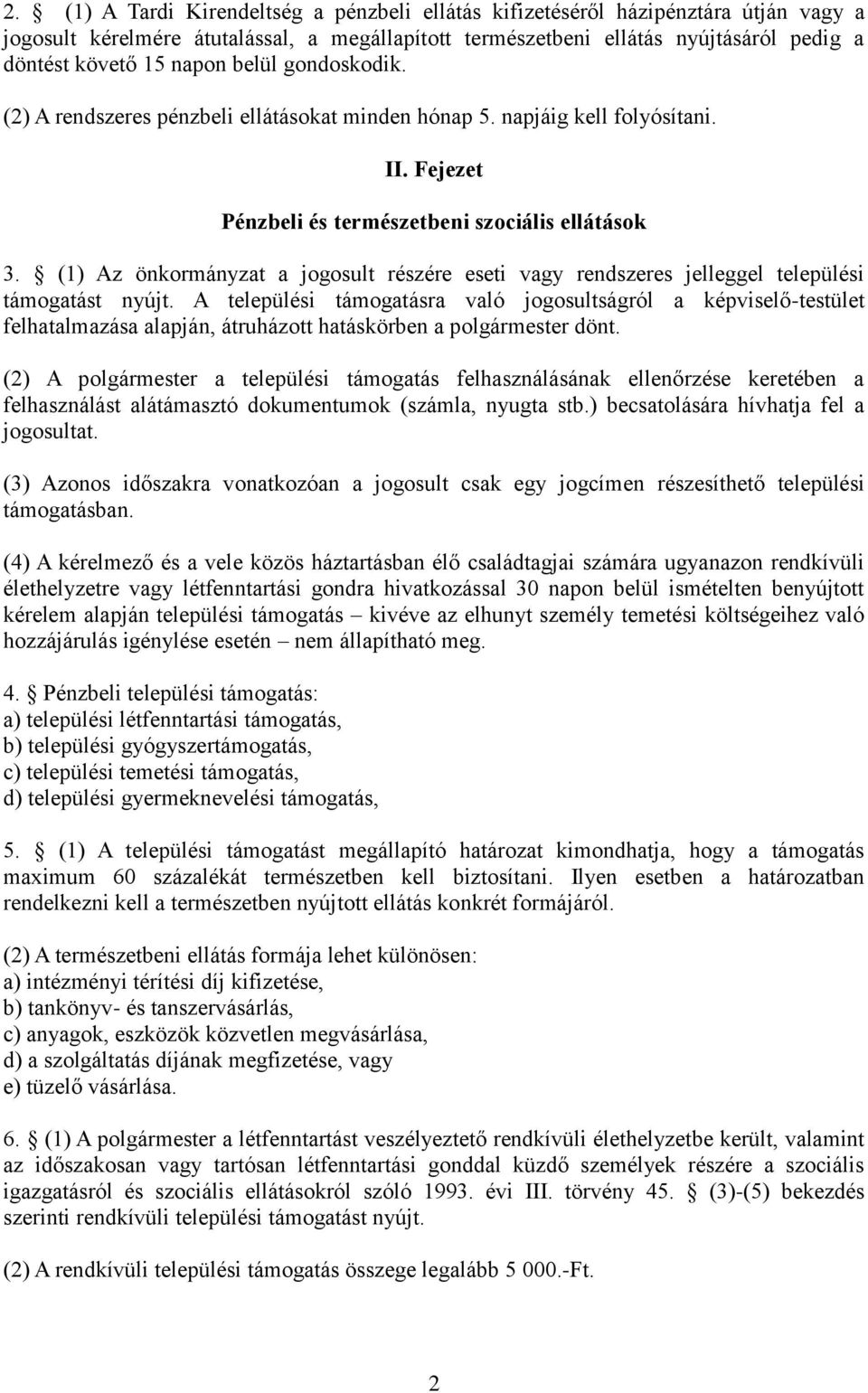 (1) Az önkormányzat a jogosult részére eseti vagy rendszeres jelleggel települési támogatást nyújt.