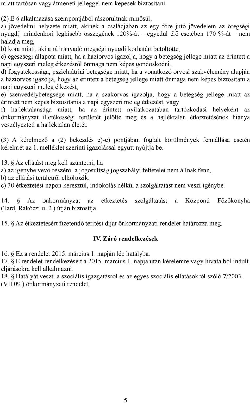 élő esetében 170 %-át nem haladja meg, b) kora miatt, aki a rá irányadó öregségi nyugdíjkorhatárt betöltötte, c) egészségi állapota miatt, ha a háziorvos igazolja, hogy a betegség jellege miatt az