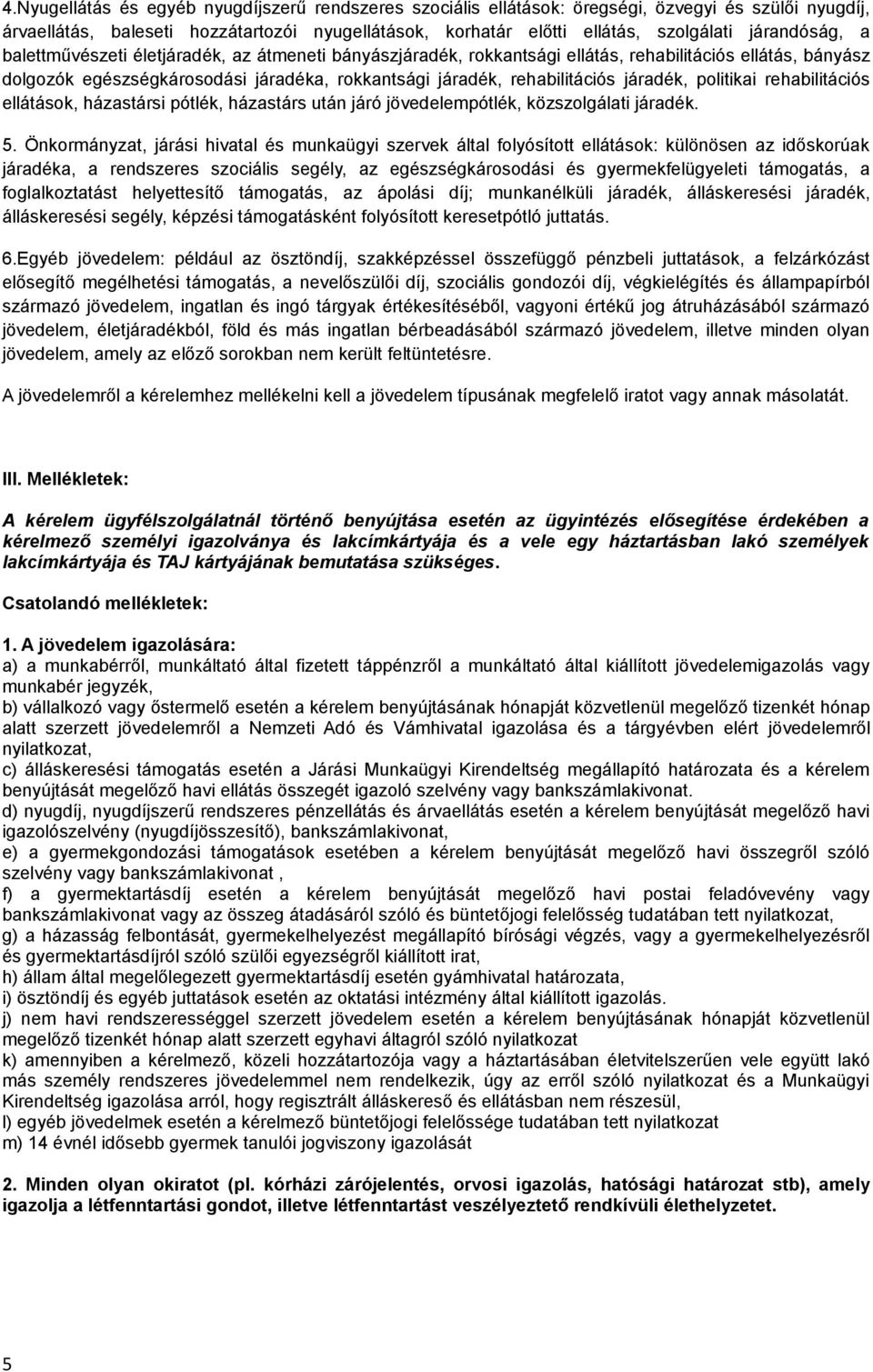 járadék, politikai rehabilitációs ellátások, házastársi pótlék, házastárs után járó jövedelempótlék, közszolgálati járadék. 5.