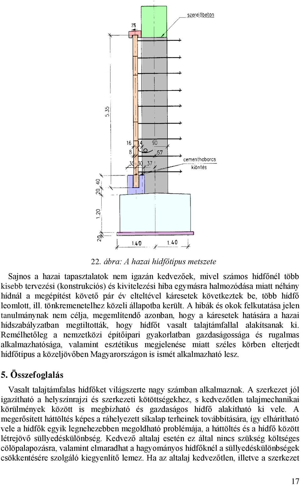 hídnál a megépítést követő pár év elteltével káresetek következtek be, több hídfő leomlott, ill. tönkremenetelhez közeli állapotba került.