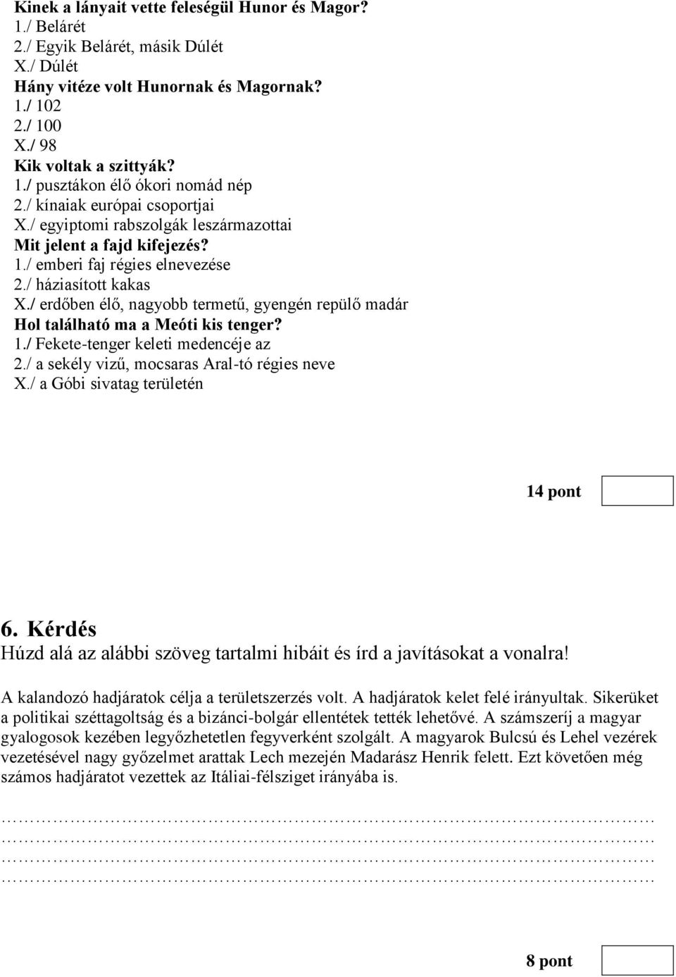 / erdőben élő, nagyobb termetű, gyengén repülő madár Hol található ma a Meóti kis tenger? 1./ Fekete-tenger keleti medencéje az 2./ a sekély vizű, mocsaras Aral-tó régies neve X.