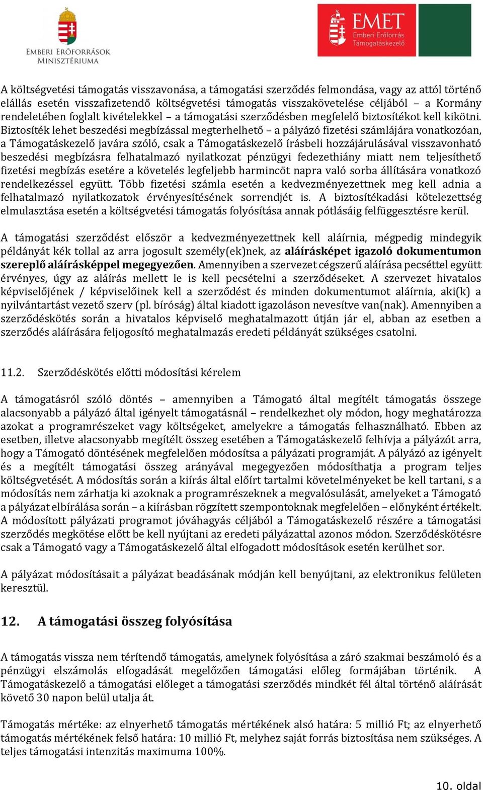 Biztosíték lehet beszedési megbízással megterhelhető a pályázó fizetési számlájára vonatkozóan, a Támogatáskezelő javára szóló, csak a Támogatáskezelő írásbeli hozzájárulásával visszavonható