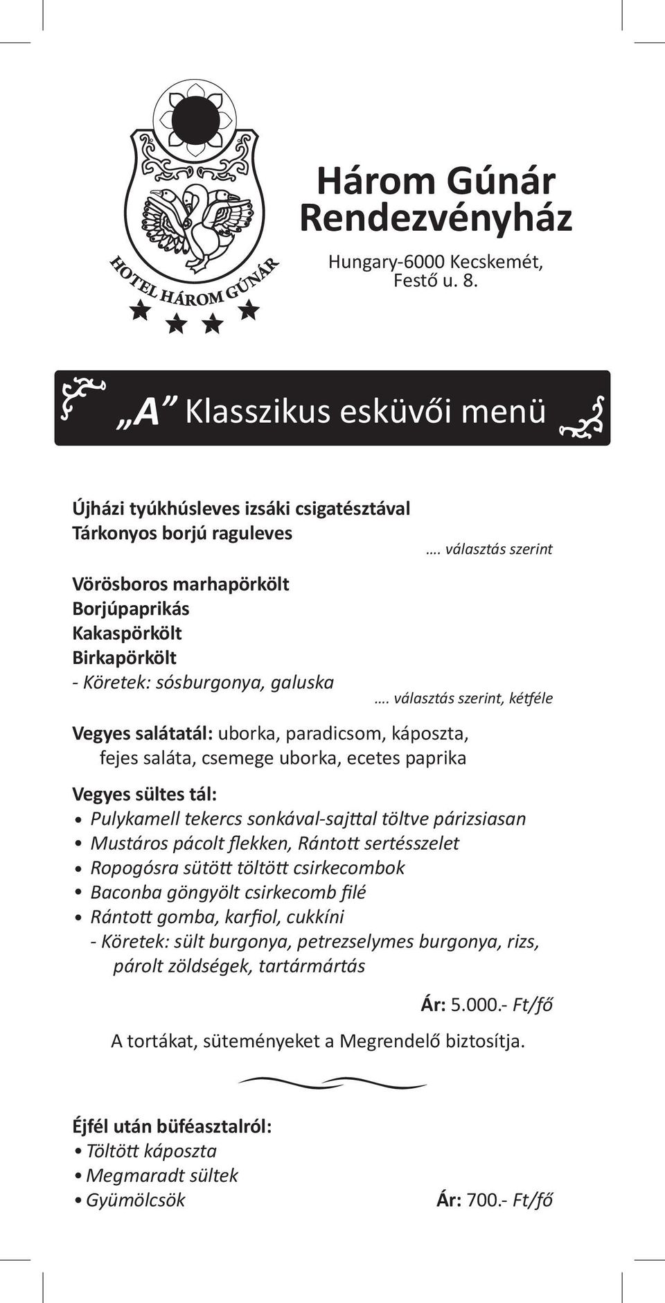 paradicsom, káposzta, fejes saláta, csemege uborka, ecetes paprika Vegyes sültes tál: Pulykamell tekercs sonkával-sajttal töltve párizsiasan Mustáros pácolt