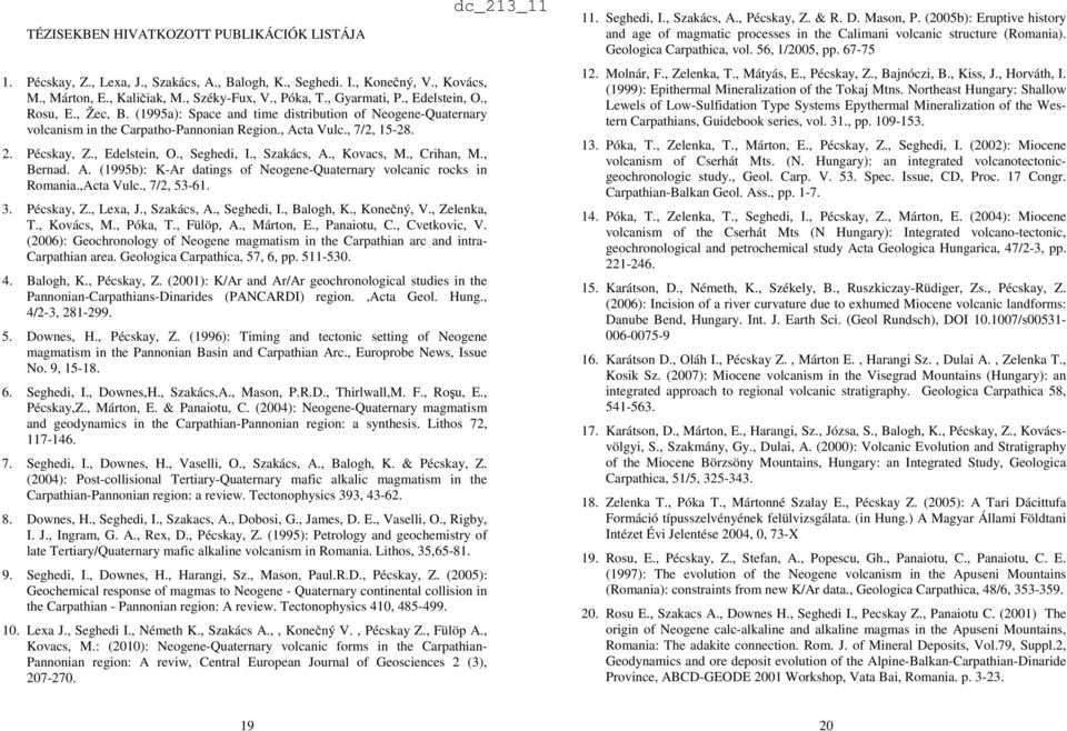 , Szakács, A., Kovacs, M., Crihan, M., Bernad. A. (1995b): K-Ar datings of Neogene-Quaternary volcanic rocks in Romania.,Acta Vulc., 7/2, 53-61. 3. Pécskay, Z., Lexa, J., Szakács, A., Seghedi, I.