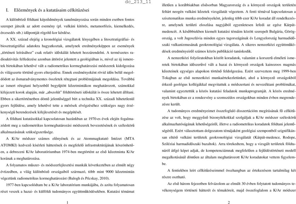 század elejéig a kronológiai vizsgálatok lényegében a litosztratigráfiai- és biosztratigráfiai adatokra hagyatkoztak, amelynek eredményeképpen az események történeti leírásához csak relatív időskálát