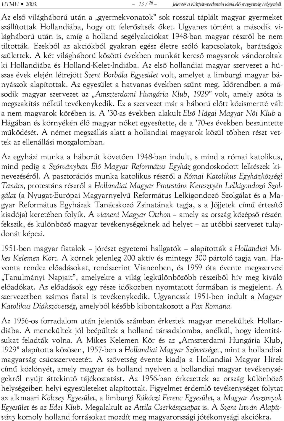 Ugyanez történt a második világháború után is, amíg a holland segélyakciókat 1948-ban magyar részről be nem tiltották.