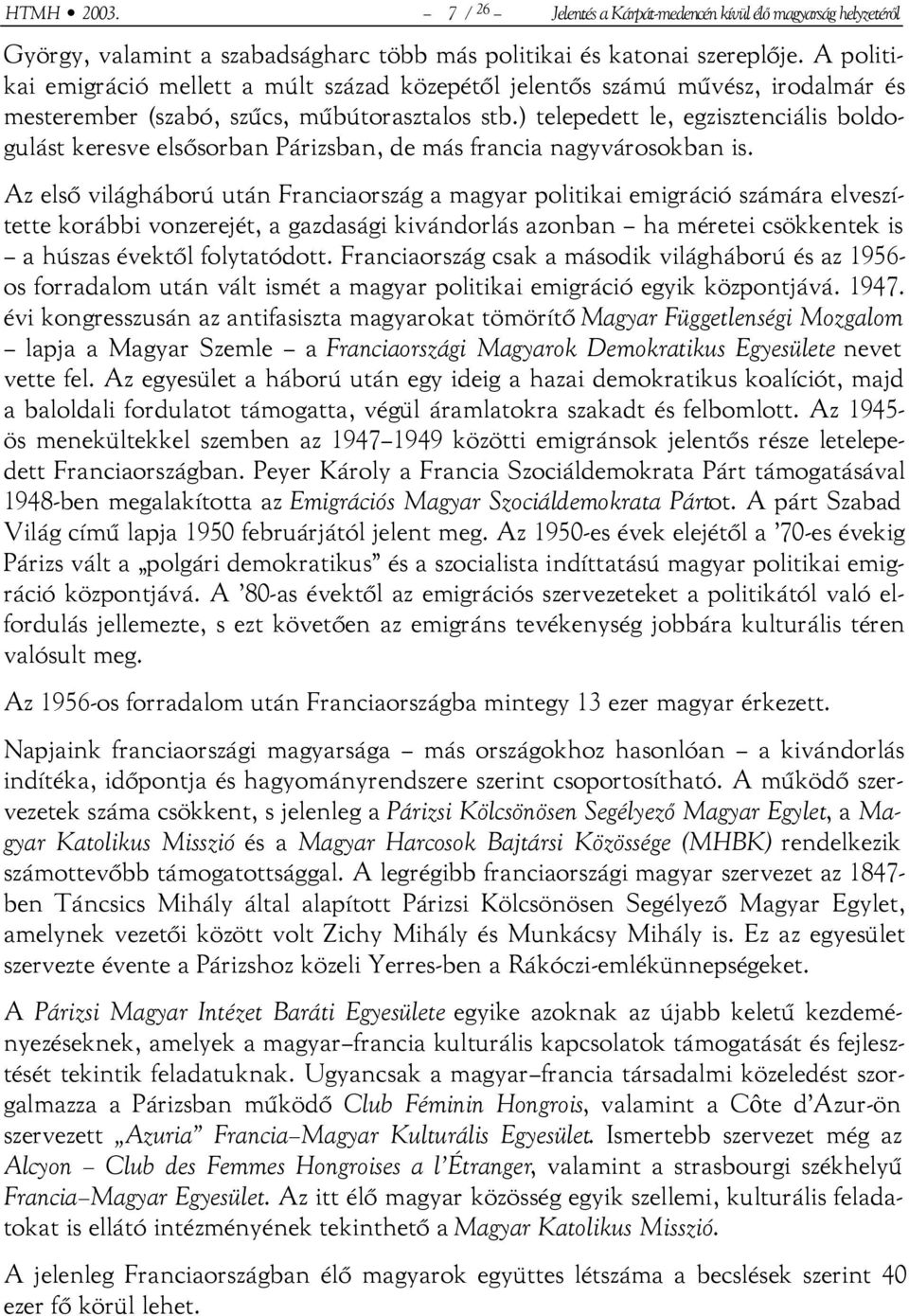 ) telepedett le, egzisztenciális boldogulást keresve elsősorban Párizsban, de más francia nagyvárosokban is.