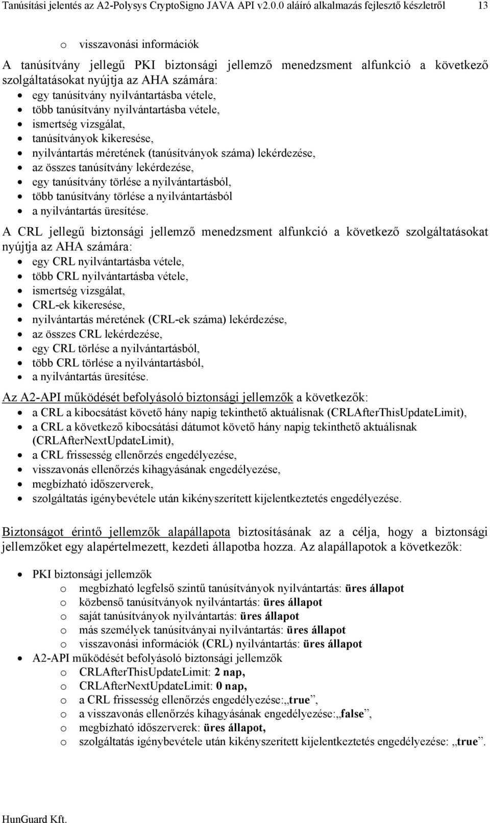 tanúsítvány nyilvántartásba vétele, több tanúsítvány nyilvántartásba vétele, ismertség vizsgálat, tanúsítványok kikeresése, nyilvántartás méretének (tanúsítványok száma) lekérdezése, az összes
