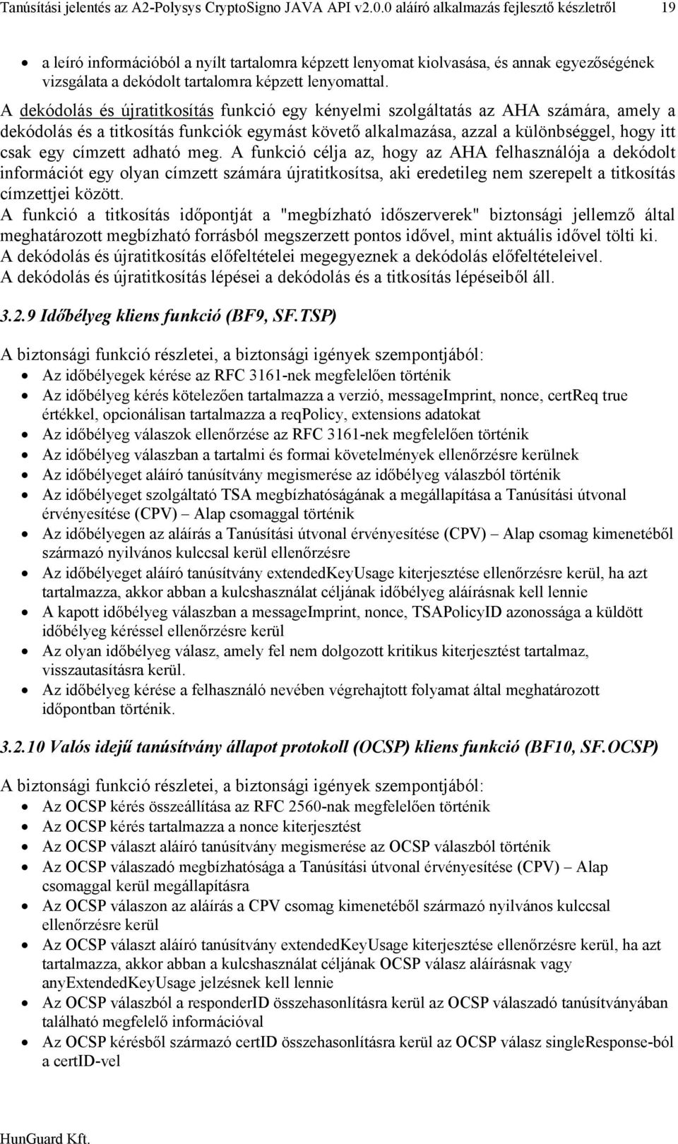 A dekódolás és újratitkosítás funkció egy kényelmi szolgáltatás az AHA számára, amely a dekódolás és a titkosítás funkciók egymást követő alkalmazása, azzal a különbséggel, hogy itt csak egy címzett