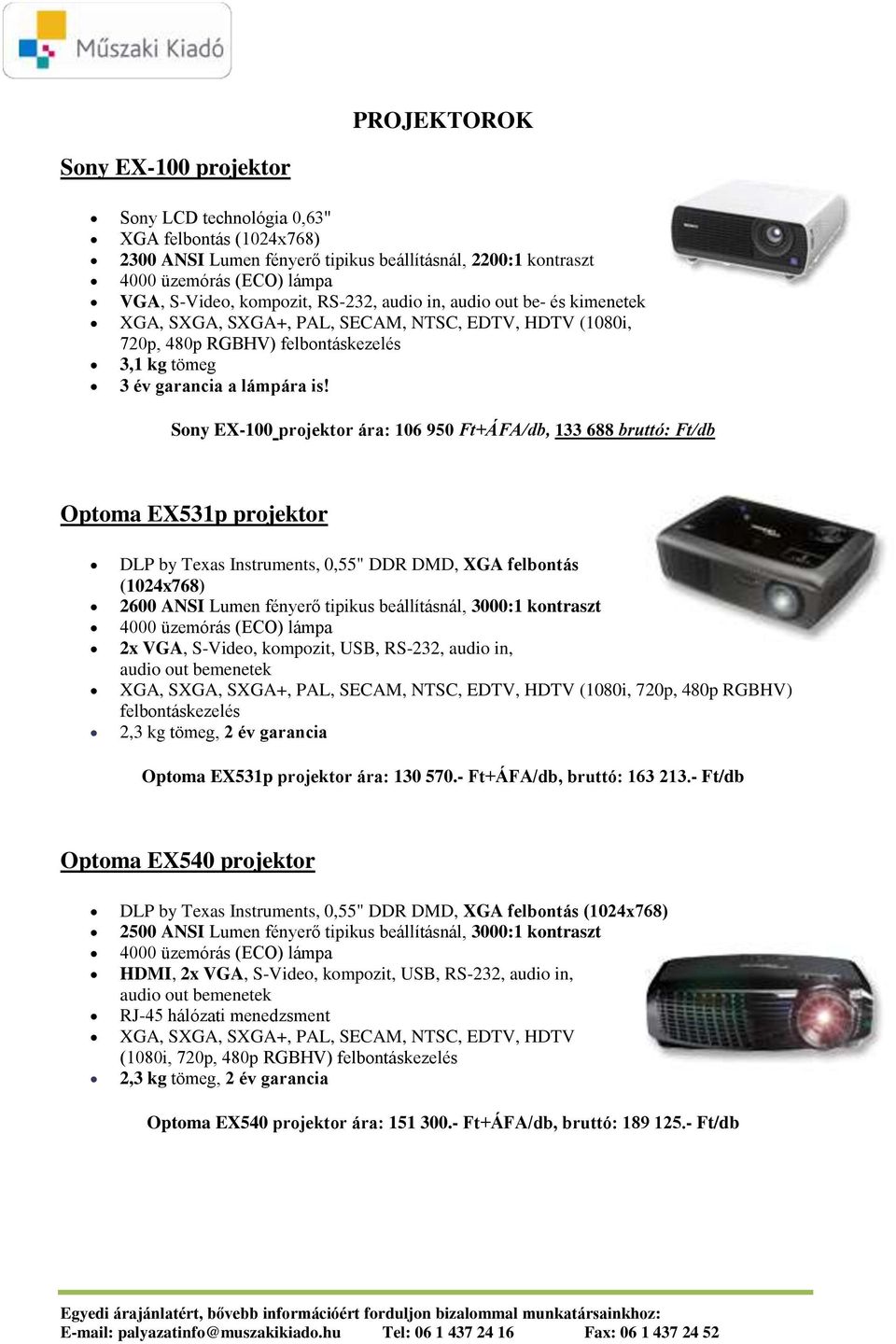 Sony EX-100 projektor ára: 106 950 Ft+ÁFA/db, 133 688 bruttó: Ft/db Optoma EX531p projektor DLP by Texas Instruments, 0,55" DDR DMD, XGA felbontás (1024x768) 2600 ANSI Lumen fényerő tipikus