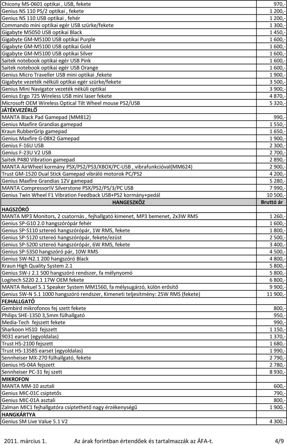 Saitek notebook optikai egér USB Orange 1600,- Genius Micro Traveller USB mini optikai,fekete 1900,- Gigabyte vezeték nélküli optikai egér szürke/fekete 3500,- Genius Mini Navigator vezeték néküli