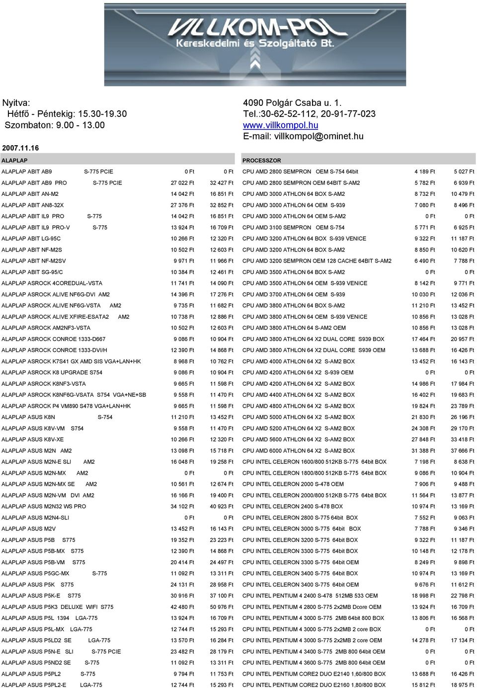 S-AM2 5 782 Ft 6 939 Ft ALAPLAP ABIT AN-M2 14 042 Ft 16 851 Ft CPU AMD 3000 ATHLON 64 BOX S-AM2 8 732 Ft 10 479 Ft ALAPLAP ABIT AN8-32X 27 376 Ft 32 852 Ft CPU AMD 3000 ATHLON 64 OEM S-939 7 080 Ft 8