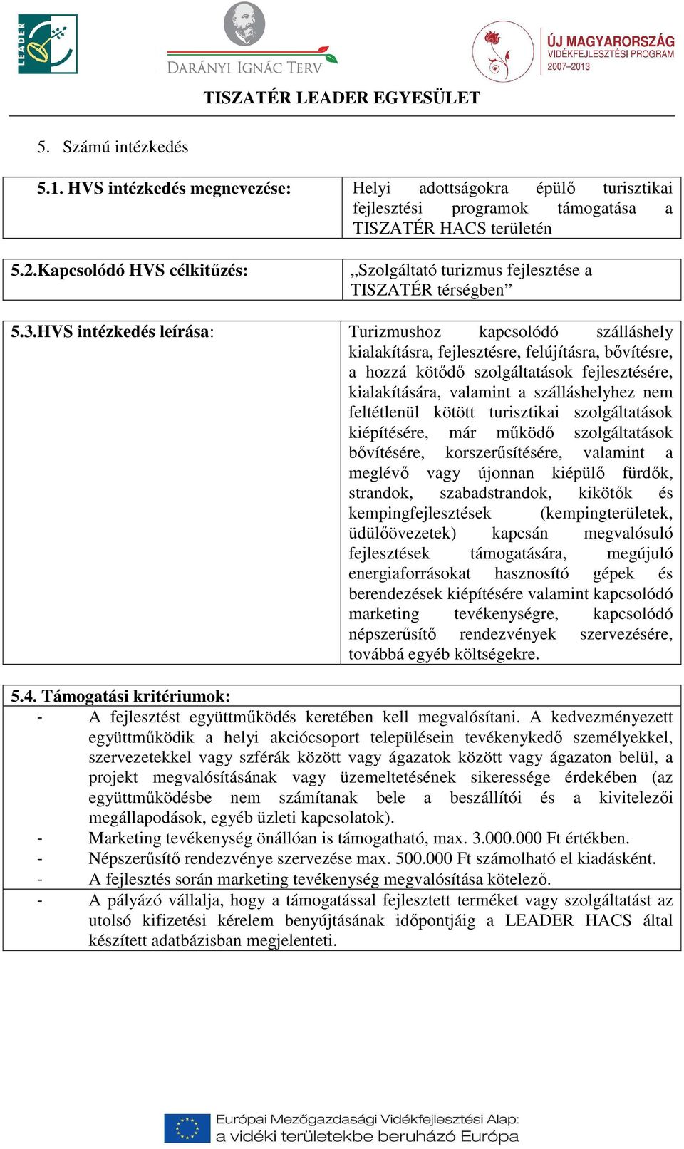 HVS intézkedés leírása: Turizmushoz kapcsolódó szálláshely kialakításra, fejlesztésre, felújításra, bővítésre, a hozzá kötődő szolgáltatások fejlesztésére, kialakítására, valamint a szálláshelyhez