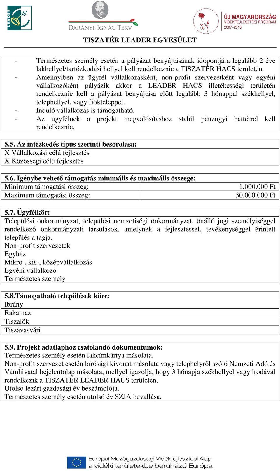 3 hónappal székhellyel, telephellyel, vagy fiókteleppel. - Induló vállalkozás is támogatható. - Az ügyfélnek a projekt megvalósításhoz stabil pénzügyi háttérrel kell rendelkeznie. 5.