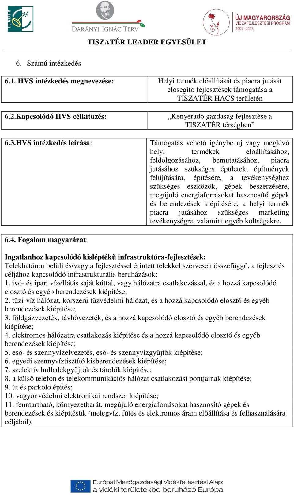 szükséges épületek, építmények felújítására, építésére, a tevékenységhez szükséges eszközök, gépek beszerzésére, megújuló energiaforrásokat hasznosító gépek és berendezések kiépítésére, a helyi