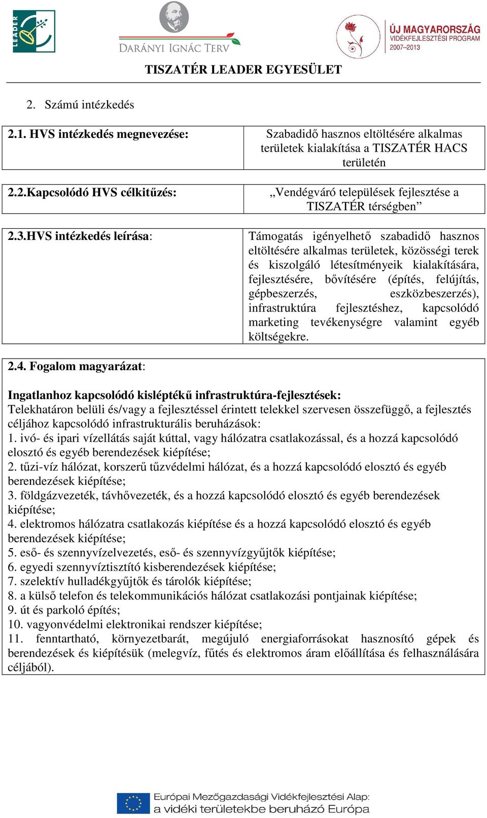 kialakítására, fejlesztésére, bővítésére (építés, felújítás, gépbeszerzés, eszközbeszerzés), infrastruktúra fejlesztéshez, kapcsolódó marketing tevékenységre valamint egyéb költségekre. 2.4.