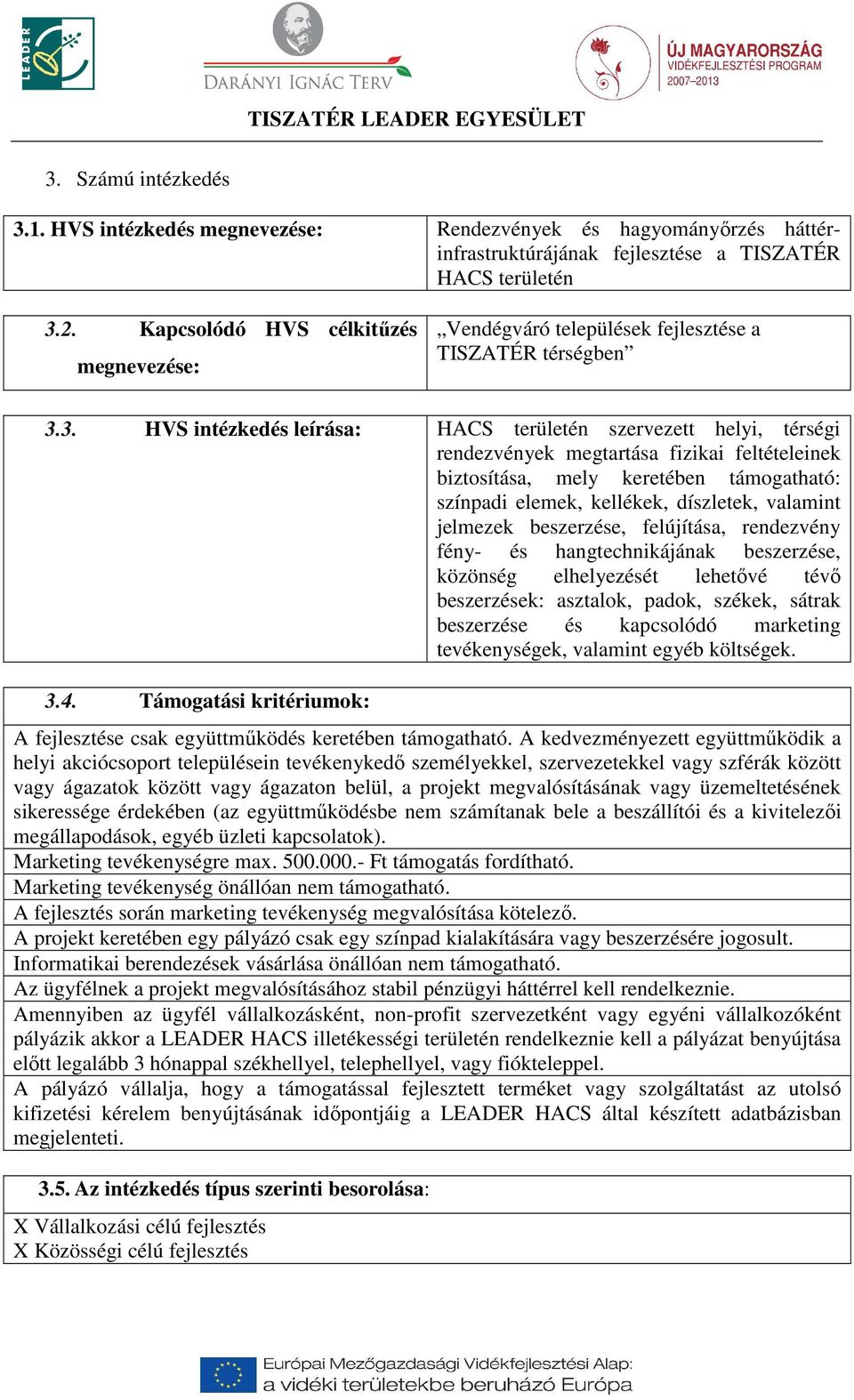 3. HVS intézkedés leírása: HACS területén szervezett helyi, térségi rendezvények megtartása fizikai feltételeinek biztosítása, mely keretében támogatható: színpadi elemek, kellékek, díszletek,