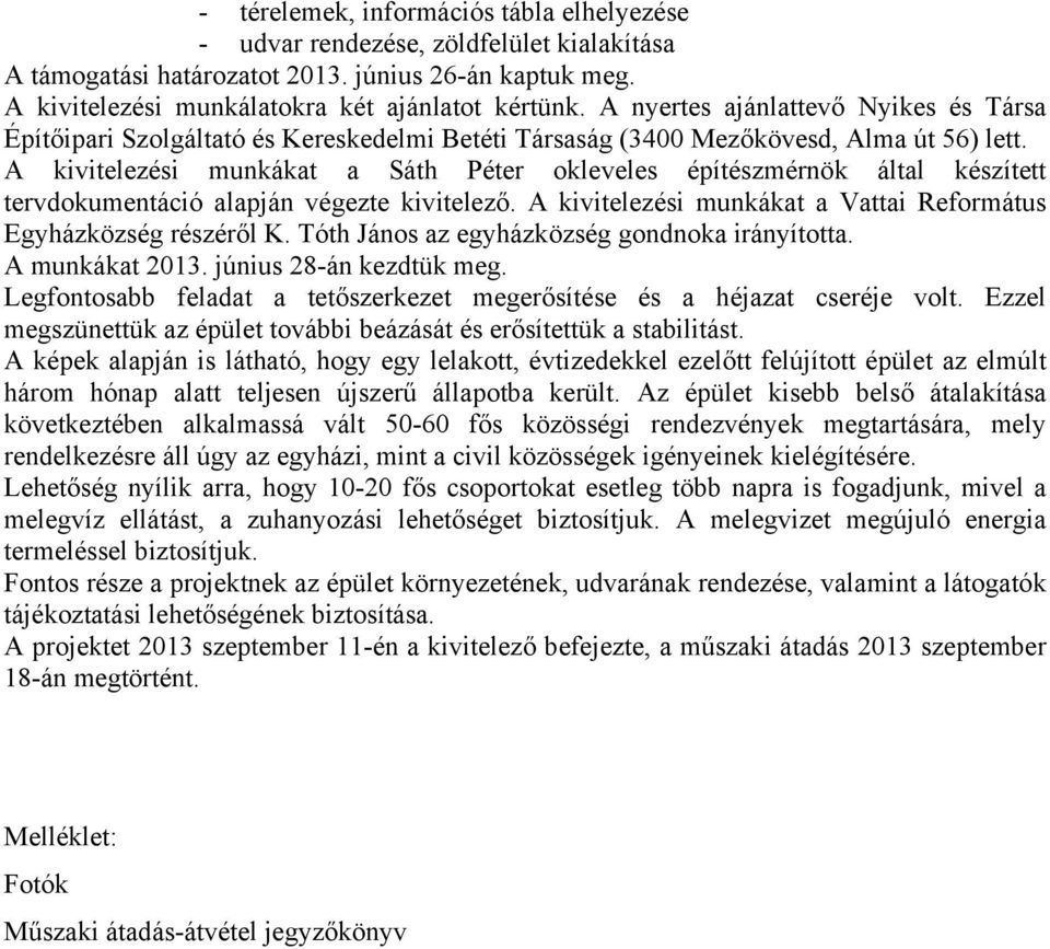 A kivitelezési munkákat a Sáth Péter okleveles építészmérnök által készített tervdokumentáció alapján végezte kivitelező. A kivitelezési munkákat a Vattai Református Egyházközség részéről K.