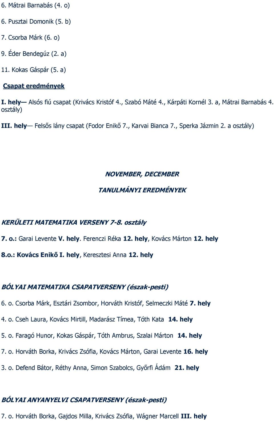 a osztály) NOVEMBER, DECEMBER TANULMÁNYI EREDMÉNYEK KERÜLETI MATEMATIKA VERSENY 7-8. osztály 7. o.: Garai Levente V. hely. Ferenczi Réka 12. hely, Kovács Márton 12. hely 8.o.: Kovács Enikő I.