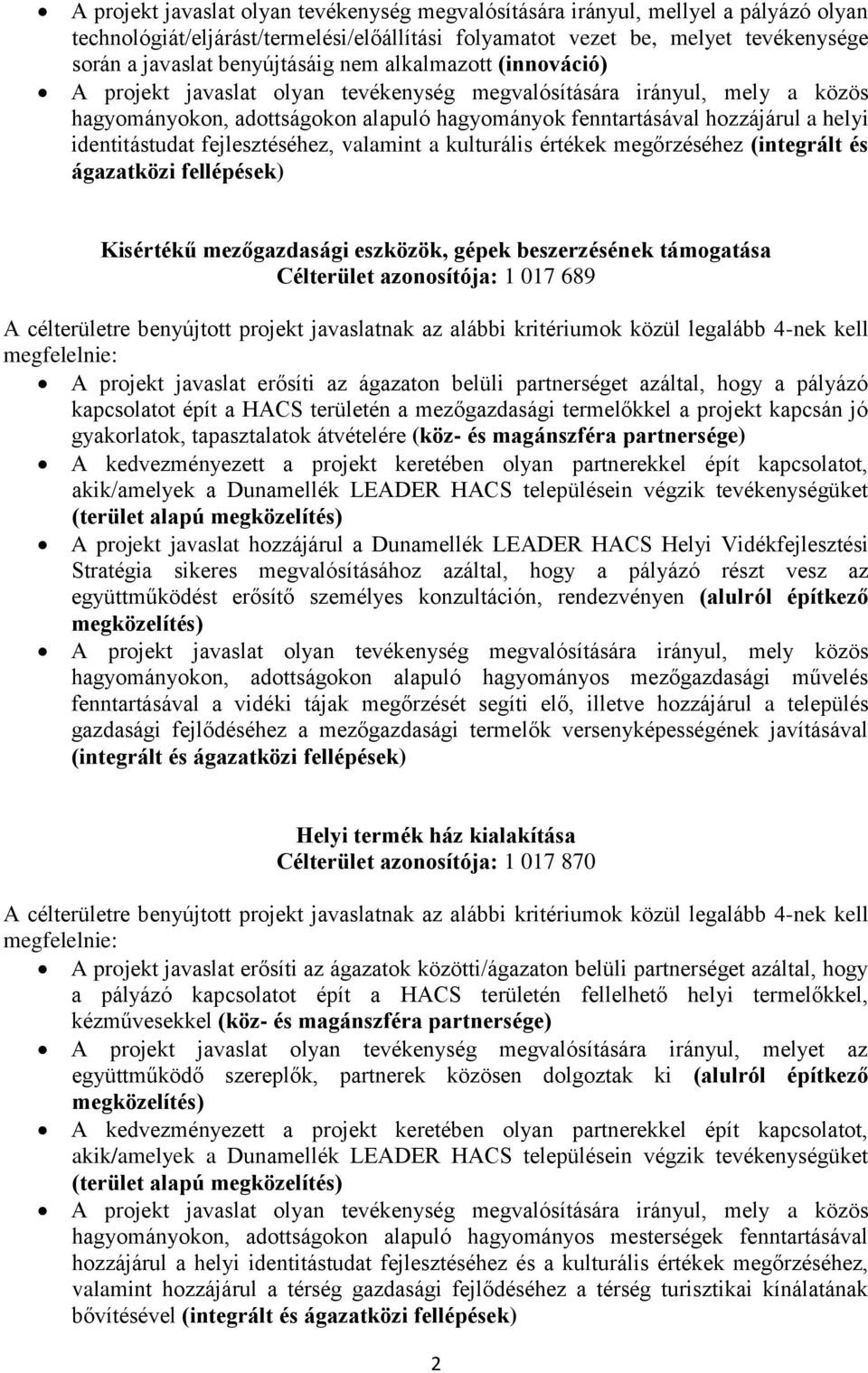 (integrált és ágazatközi fellépések) Kisértékű mezőgazdasági eszközök, gépek beszerzésének támogatása Célterület azonosítója: 1 017 689 A projekt javaslat erősíti az ágazaton belüli partnerséget