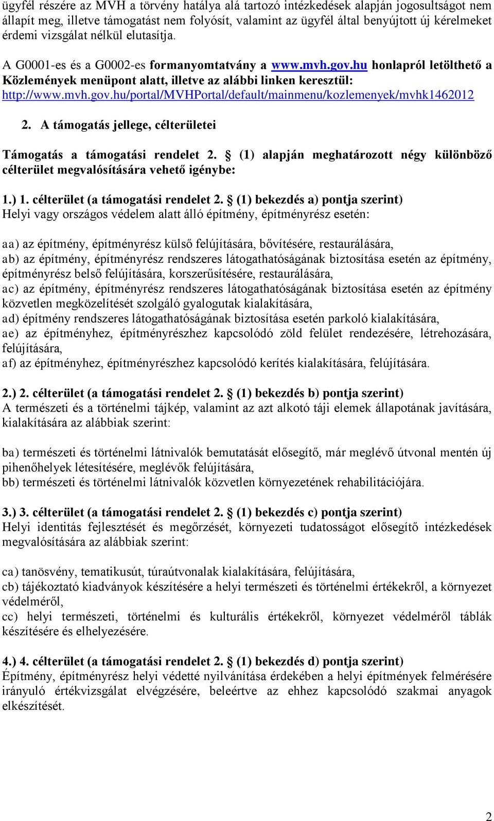 A támogatás jellege, célterületei Támogatás a támogatási rendelet 2. (1) alapján meghatározott négy különböző célterület megvalósítására vehető igénybe: 1.) 1. célterület (a támogatási rendelet 2.