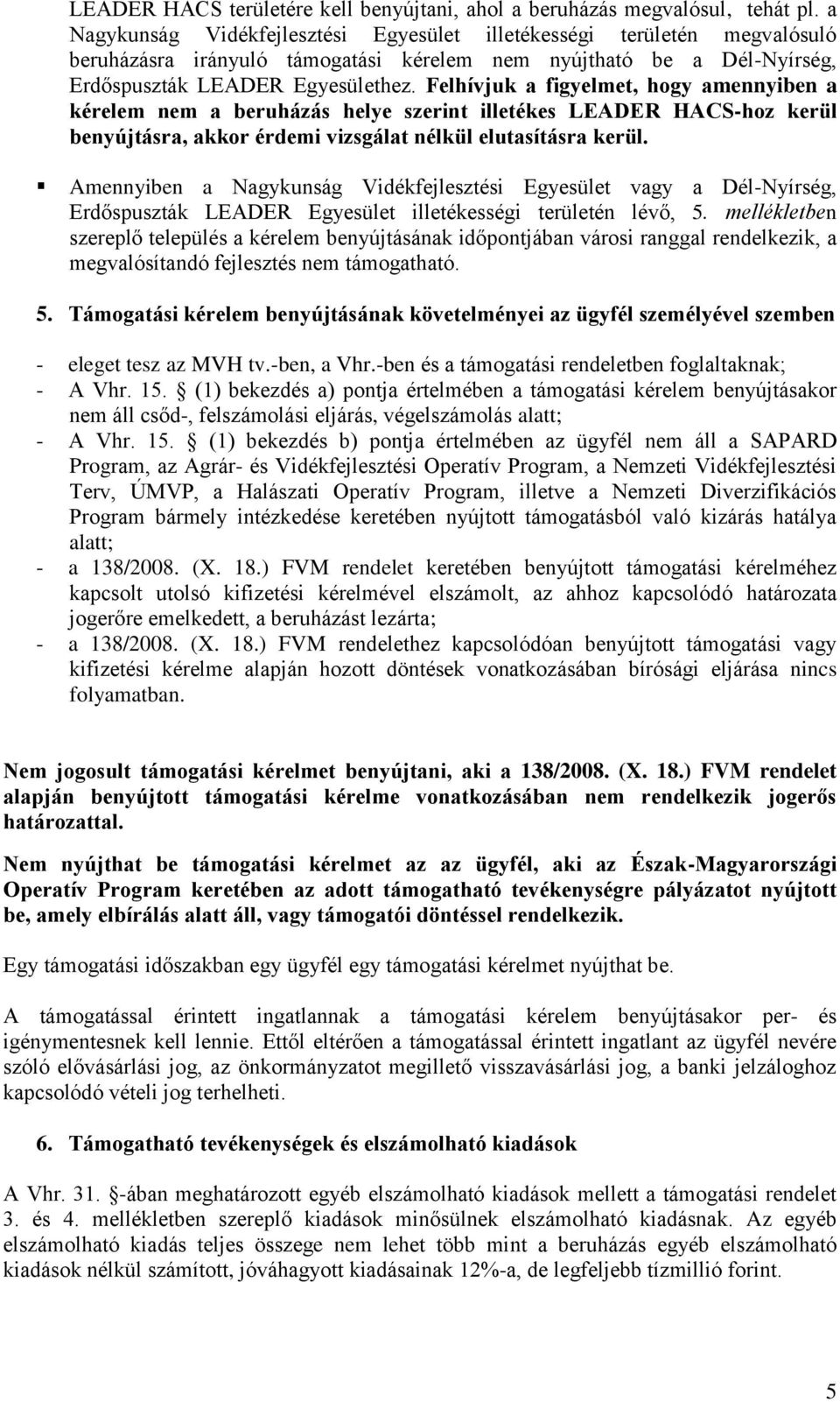 Felhívjuk a figyelmet, hogy amennyiben a kérelem nem a beruházás helye szerint illetékes LEADER HACS-hoz kerül benyújtásra, akkor érdemi vizsgálat nélkül elutasításra kerül.