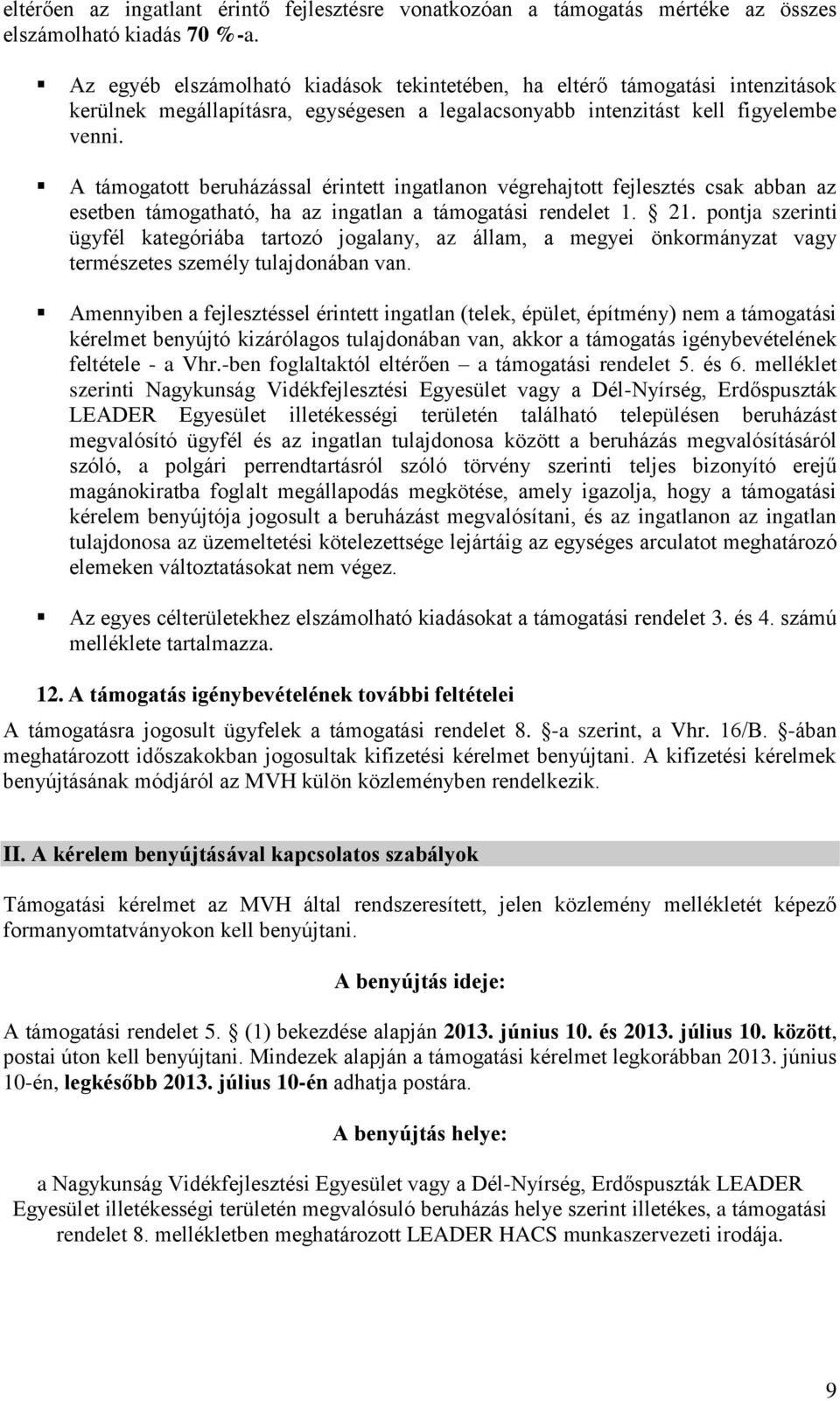 A támogatott beruházással érintett ingatlanon végrehajtott fejlesztés csak abban az esetben támogatható, ha az ingatlan a támogatási rendelet 1. 21.