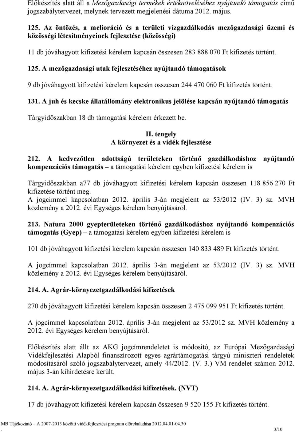 kifizetés történt. 125. A mezőgazdasági utak fejlesztéséhez nyújtandó támogatások 9 db jóváhagyott kifizetési kérelem kapcsán összesen 244 470 060 Ft kifizetés történt. 131.